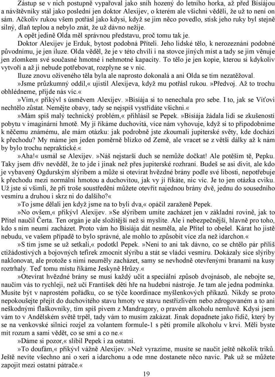 A opět jedině Olda měl správnou představu, proč tomu tak je. Doktor Alexijev je Erduk, bytost podobná Příteli. Jeho lidské tělo, k nerozeznání podobné původnímu, je jen iluze.