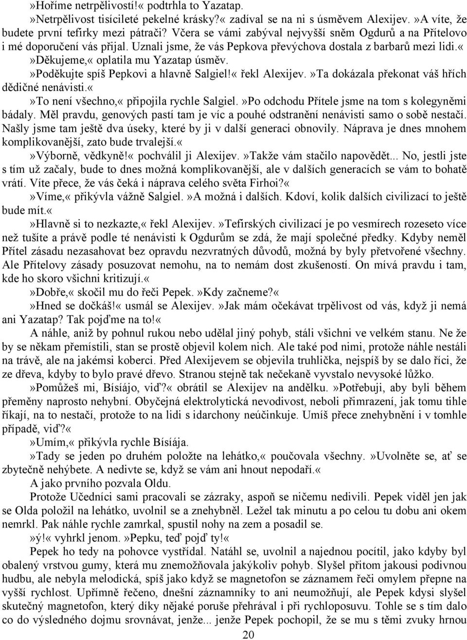 »poděkujte spíš Pepkovi a hlavně Salgiel!«řekl Alexijev.»Ta dokázala překonat váš hřích dědičné nenávisti.to není všechno,«připojila rychle Salgiel.»Po odchodu Přítele jsme na tom s kolegyněmi bádaly.