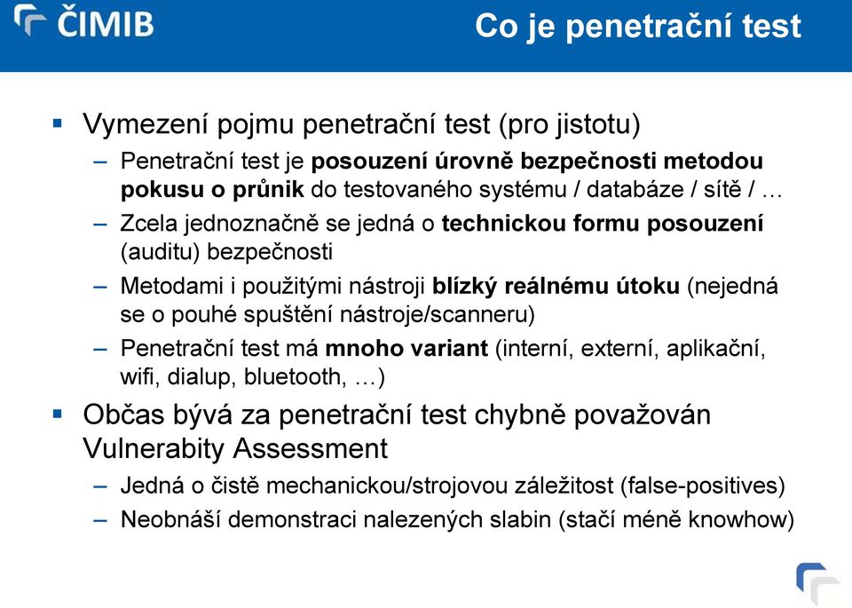 (nejedná se o pouhé spuštění nástroje/scanneru) Penetrační test má mnoho variant (interní, externí, aplikační, wifi, dialup, bluetooth, ) Občas bývá za
