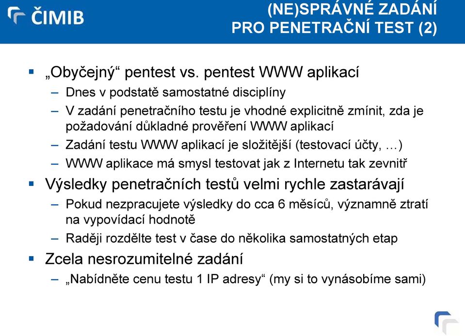 aplikací Zadání testu WWW aplikací je složitější (testovací účty, ) WWW aplikace má smysl testovat jak z Internetu tak zevnitř Výsledky penetračních testů