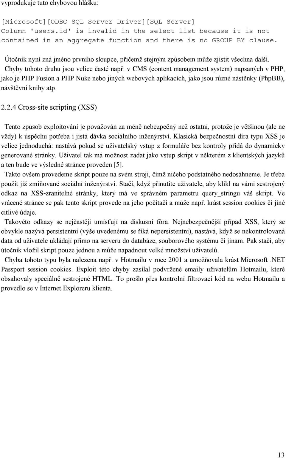 Útočník nyní zná jméno prvního sloupce, přičemž stejným způsobem může zjistit všechna další. Chyby tohoto druhu jsou velice časté např.