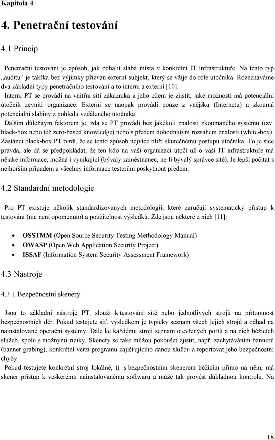 Interní PT se provádí na vnitřní síti zákazníka a jeho cílem je zjistit, jaké možnosti má potenciální útočník zevnitř organizace.