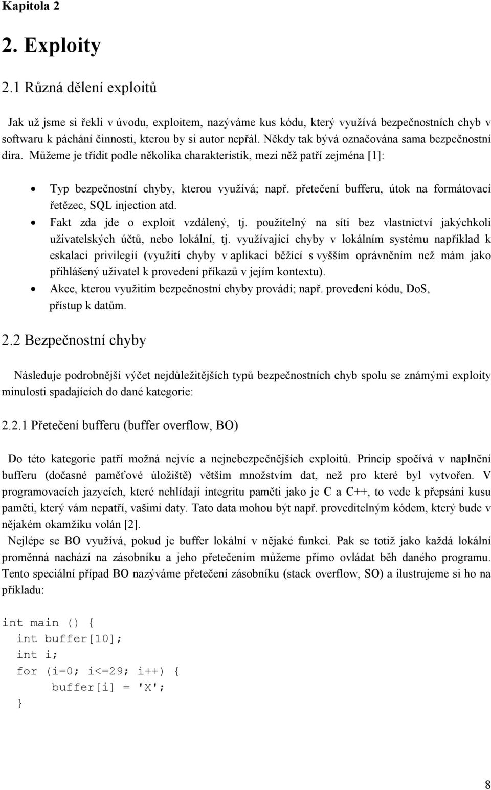 přetečení bufferu, útok na formátovací řetězec, SQL injection atd. Fakt zda jde o exploit vzdálený, tj. použitelný na síti bez vlastnictví jakýchkoli uživatelských účtů, nebo lokální, tj.