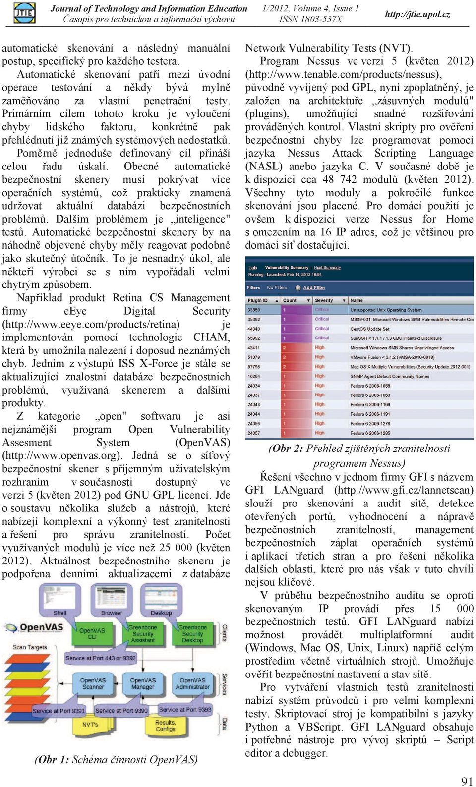 Obecné automatické bezpečnostní skenery musí pokrývat více operačních systémů, což prakticky znamená udržovat aktuální databázi bezpečnostních problémů. Dalším problémem je inteligence" testů.