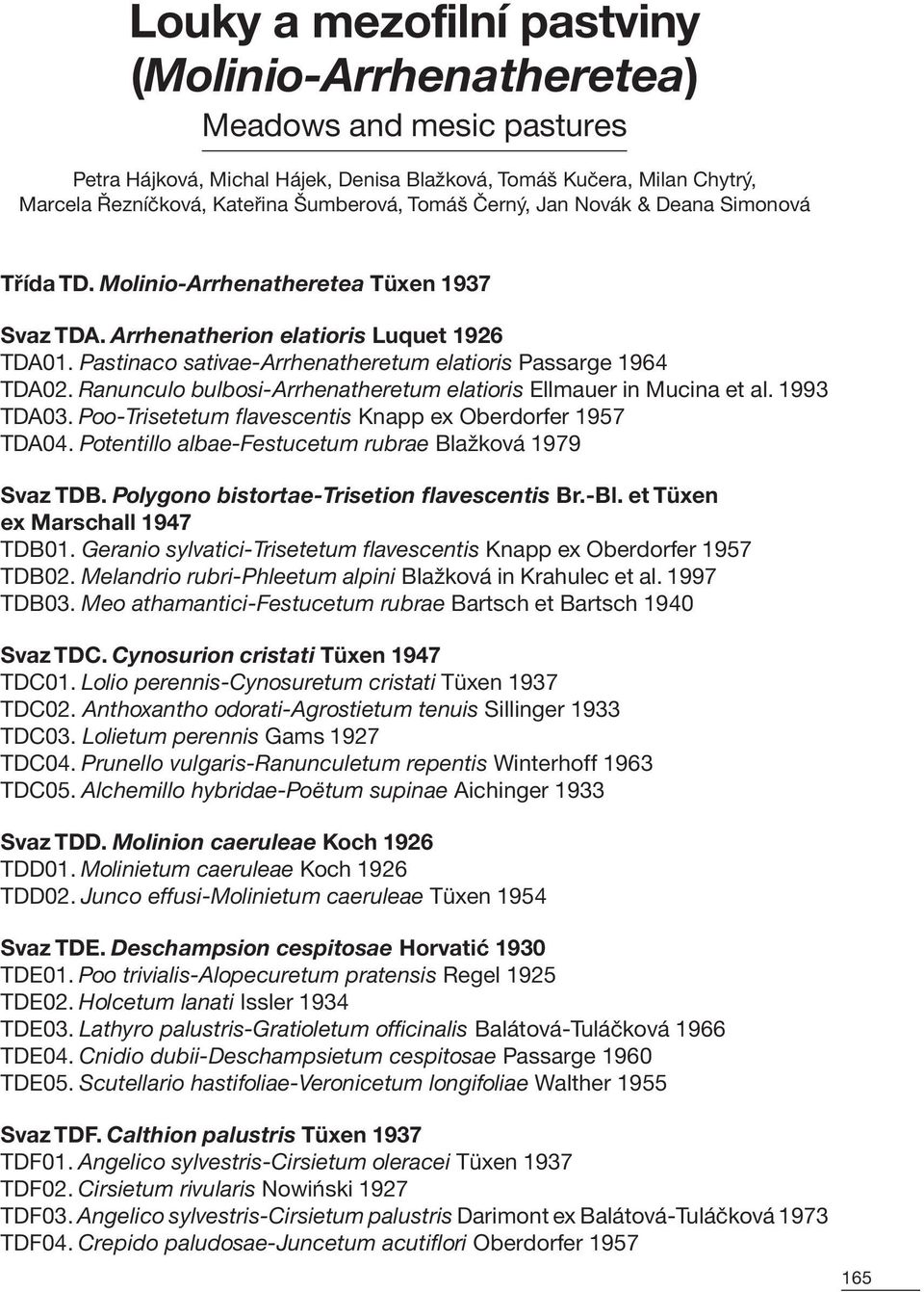 Ranunculo bulbosi-arrhenatheretum elatioris Ellmauer in Mucina et al. 1993 TDA03. Poo-Trisetetum flavescentis Knapp ex Oberdorfer 1957 TDA04. Potentillo albae-festucetum rubrae Blažková 1979 Svaz TDB.