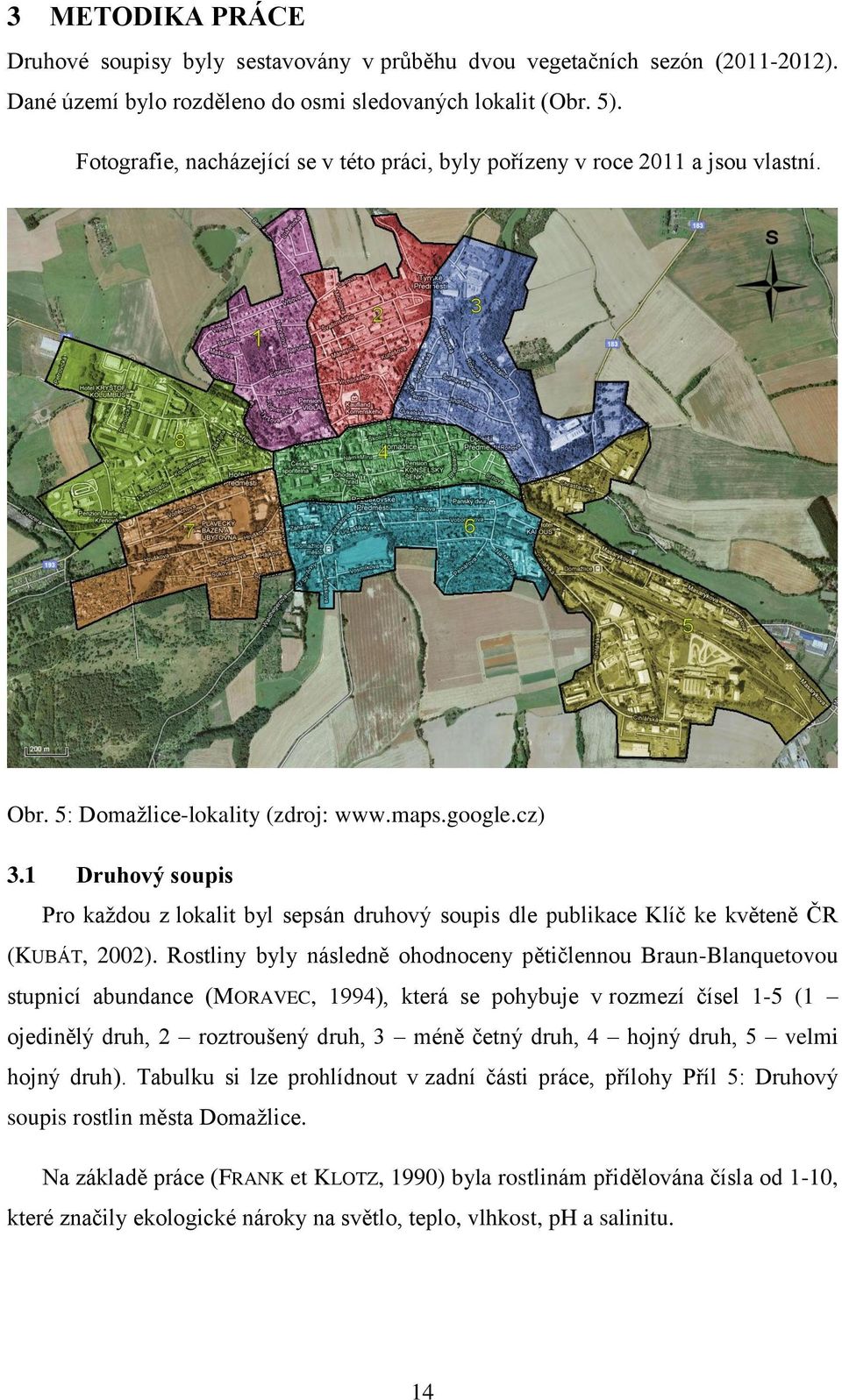 1 Druhový soupis Pro každou z lokalit byl sepsán druhový soupis dle publikace Klíč ke květeně ČR (KUBÁT, 2002).