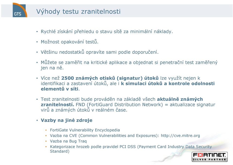 Více než 2500 známých otisků (signatur) útoků lze využít nejen k identifikaci a zastavení útoků, ale i k simulaci útoků a kontrole odolnosti elementů v síti.