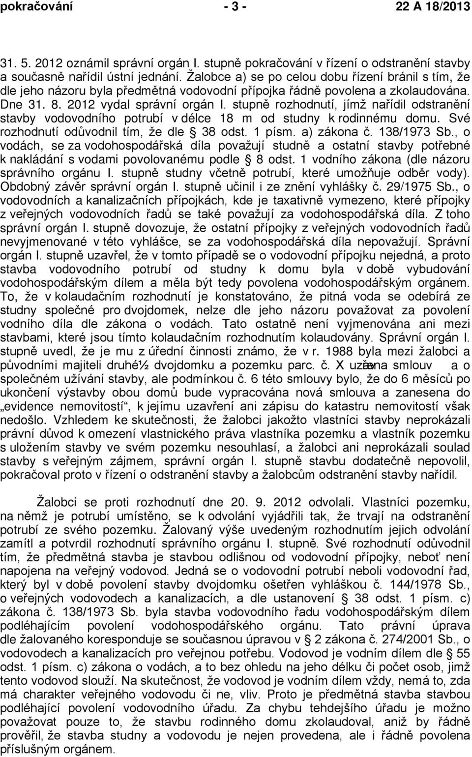 stupně rozhodnutí, jímž nařídil odstranění stavby vodovodního potrubí v délce 18 m od studny k rodinnému domu. Své rozhodnutí odůvodnil tím, že dle 38 odst. 1 písm. a) zákona č. 138/1973 Sb.