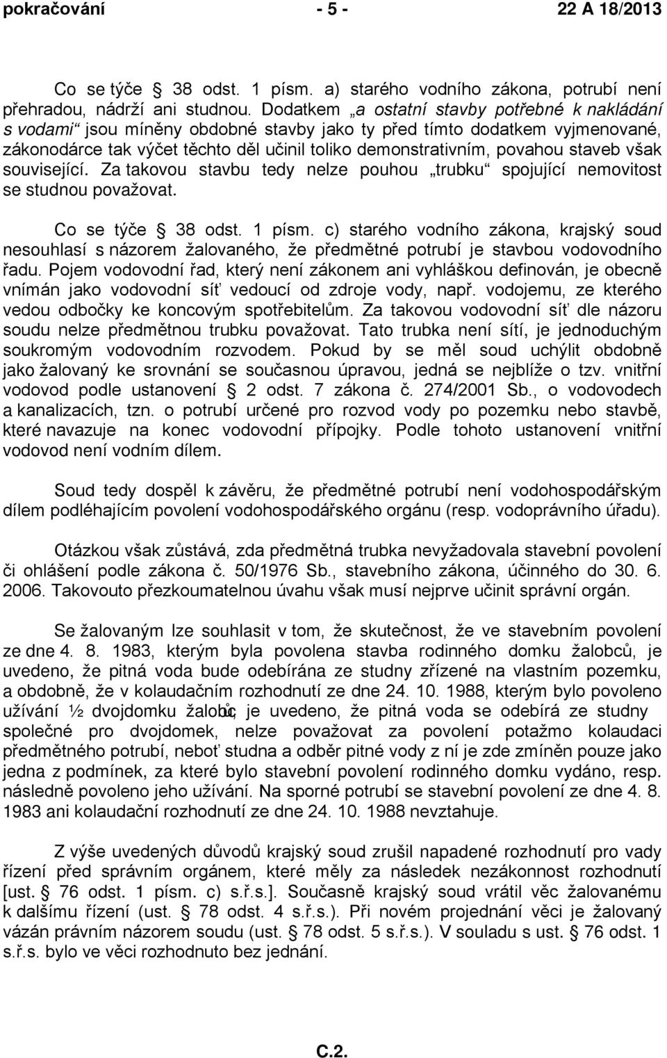 staveb však související. Za takovou stavbu tedy nelze pouhou trubku spojující nemovitost se studnou považovat. Co se týče 38 odst. 1 písm.