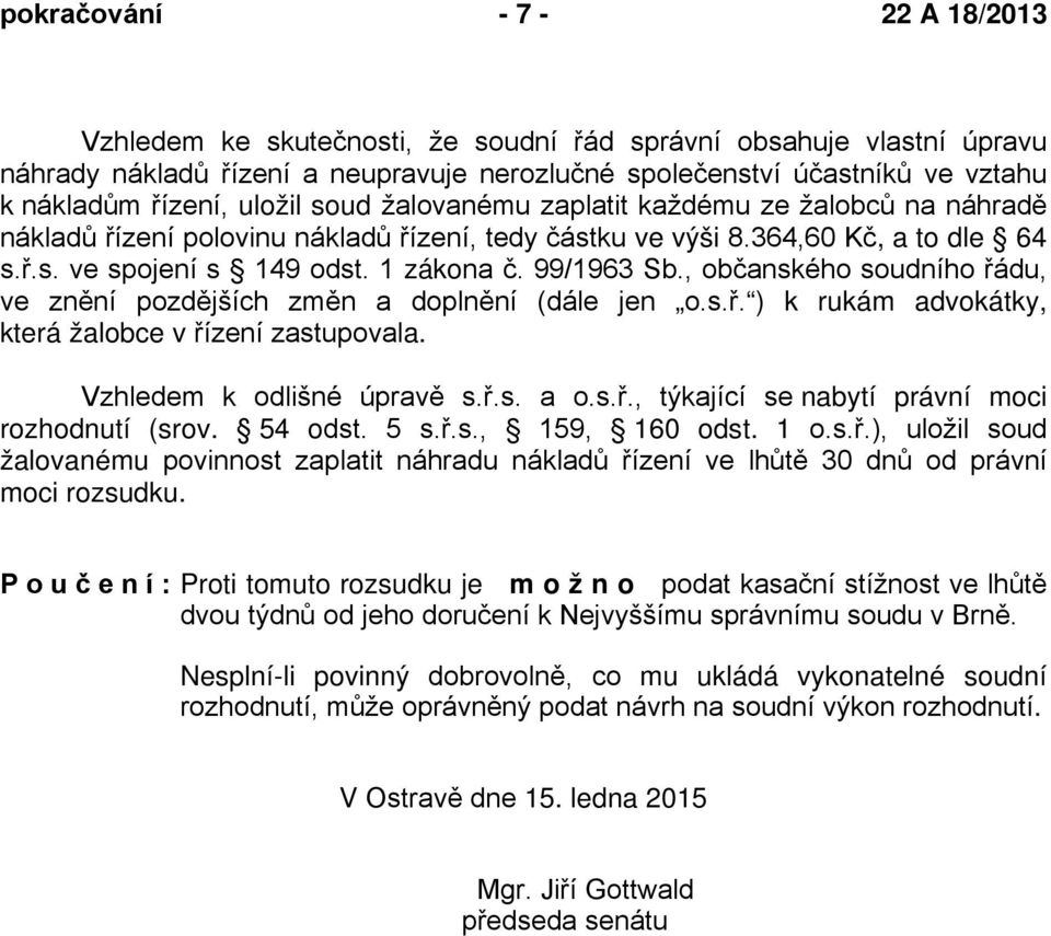 , občanského soudního řádu, ve znění pozdějších změn a doplnění (dále jen o.s.ř. ) k rukám advokátky, která žalobce v řízení zastupovala. Vzhledem k odlišné úpravě s.ř.s. a o.s.ř., týkající se nabytí právní moci rozhodnutí (srov.