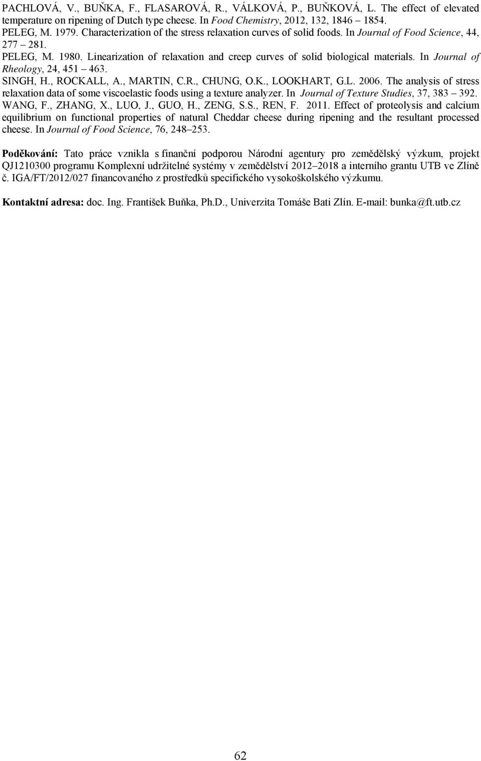 In Journal of Rheology, 24, 451 463. SINGH, H., ROCKALL, A., MARTIN, C.R., CHUNG, O.K., LOOKHART, G.L. 2006. The analysis of stress relaxation data of some viscoelastic foods using a texture analyzer.