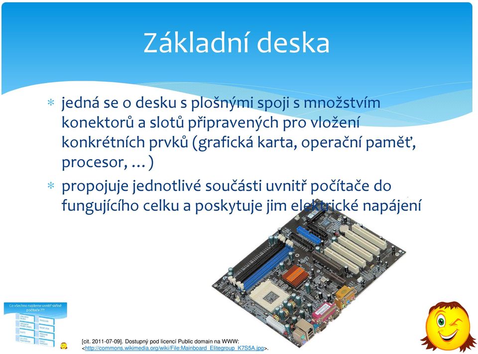 uvnitř počítače do fungujícího celku a poskytuje jim elektrické napájení [cit. 2011-07-09].