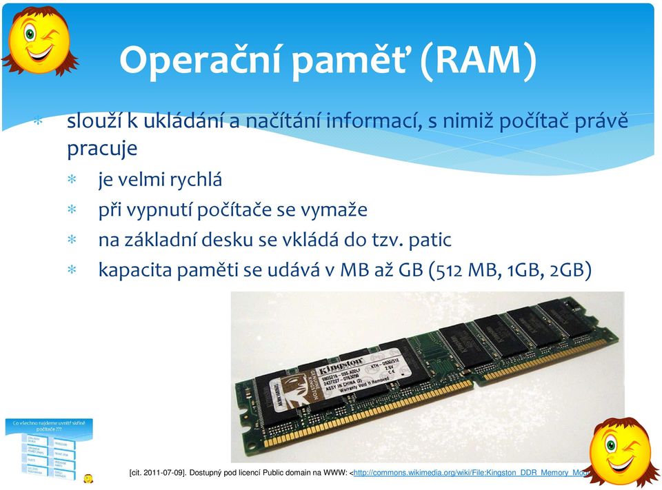 patic kapacita paměti se udává vmb až GB (512 MB, 1GB, 2GB) [cit. 2011-07-09].