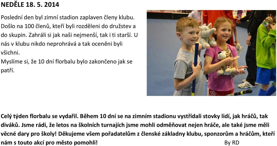 Myslíme si, že 10 dní florbalu bylo zakončeno jak se patří. Celý týden florbalu se vydařil.