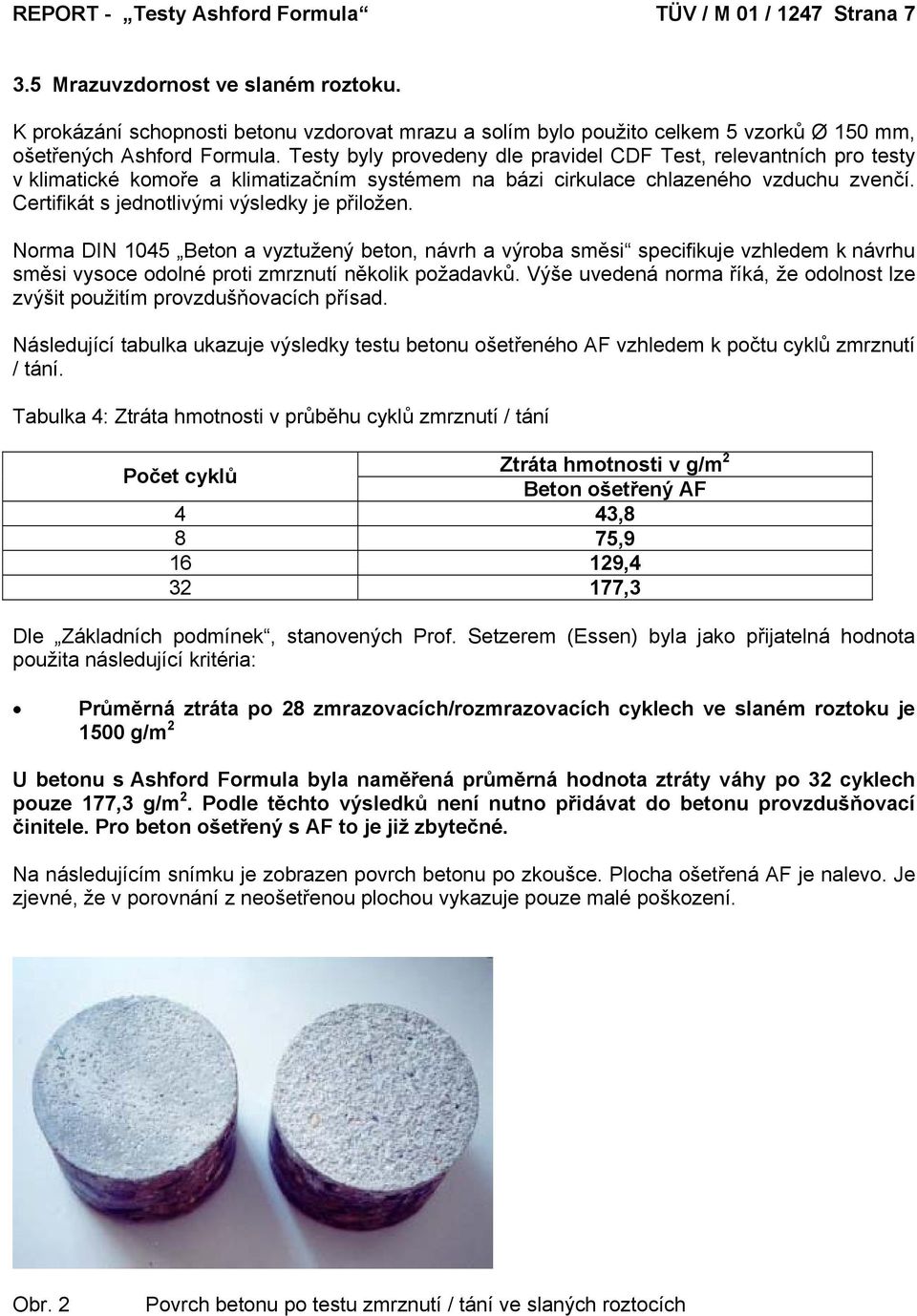 Testy byly provedeny dle pravidel CDF Test, relevantních pro testy v klimatické komoře a klimatizačním systémem na bázi cirkulace chlazeného vzduchu zvenčí.