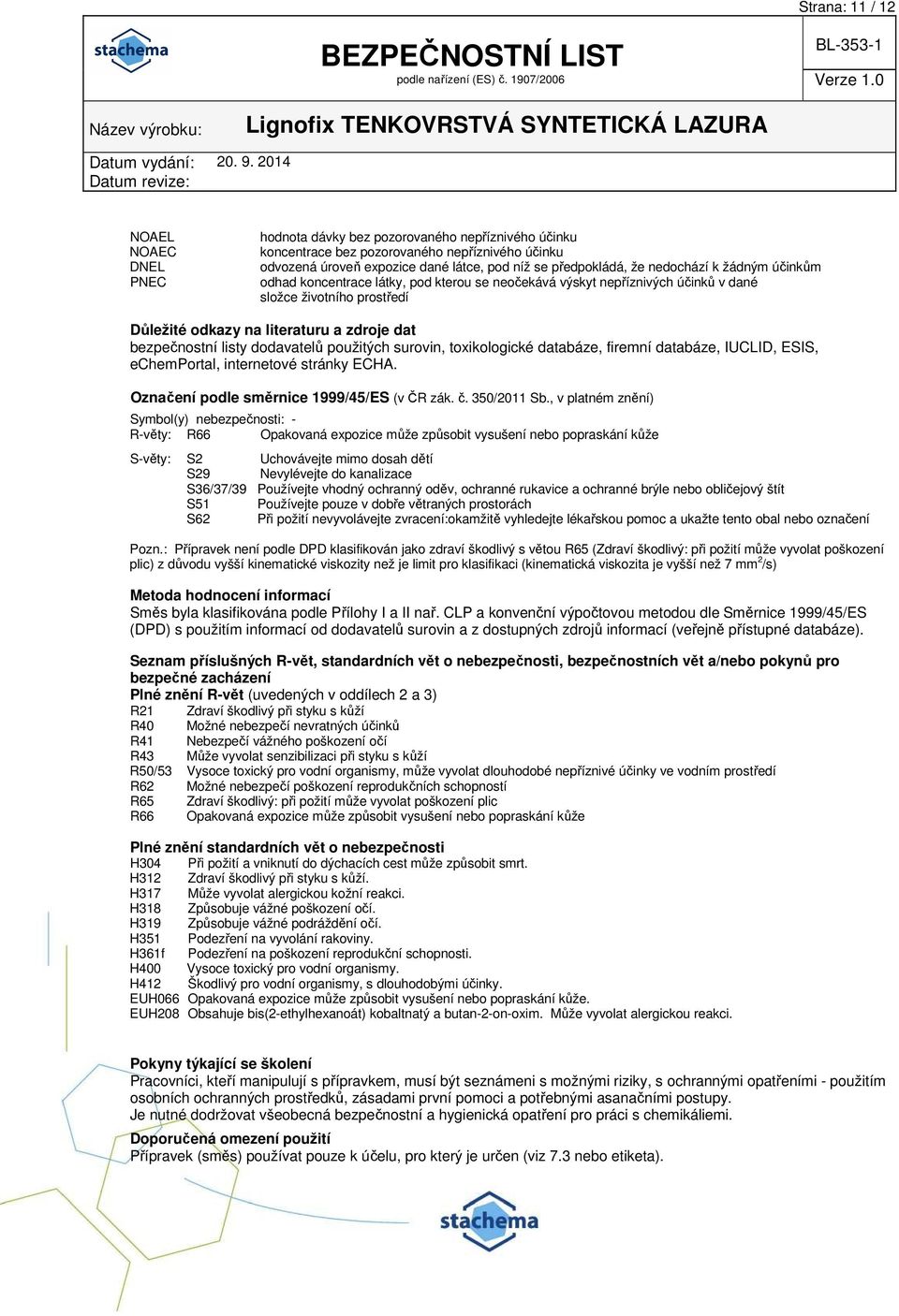 listy dodavatelů použitých surovin, toxikologické databáze, firemní databáze, IUCLID, ESIS, echemportal, internetové stránky ECHA. Označení podle směrnice 1999/45/ES (v ČR zák. č. 350/2011 Sb.