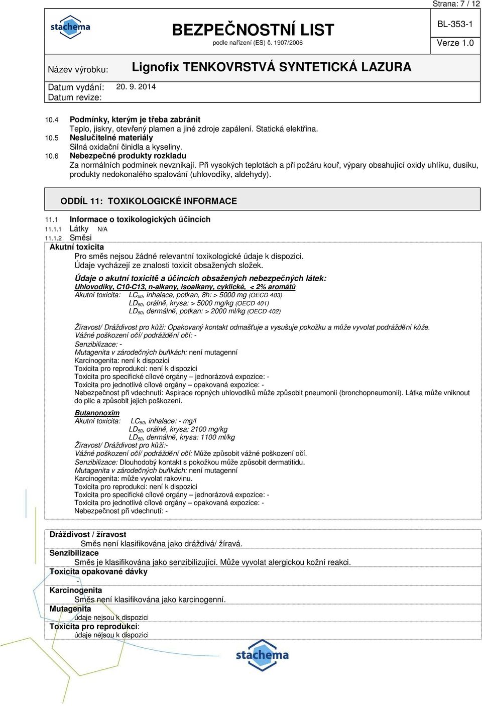 1 Informace o toxikologických účincích 11.1.1 Látky N/A 11.1.2 Směsi Akutní toxicita Pro směs nejsou žádné relevantní toxikologické údaje k dispozici.