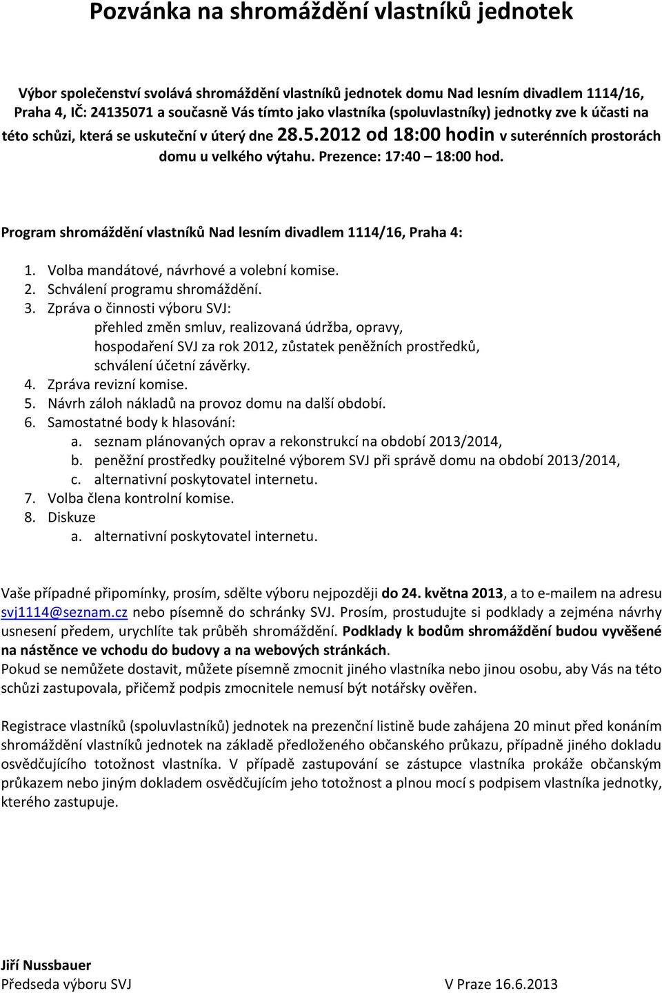 Program shromáždění vlastníků Nad lesním divadlem 1114/16, Praha 4: 1. Volba mandátové, návrhové a volební komise. 2. Schválení programu shromáždění. 3.