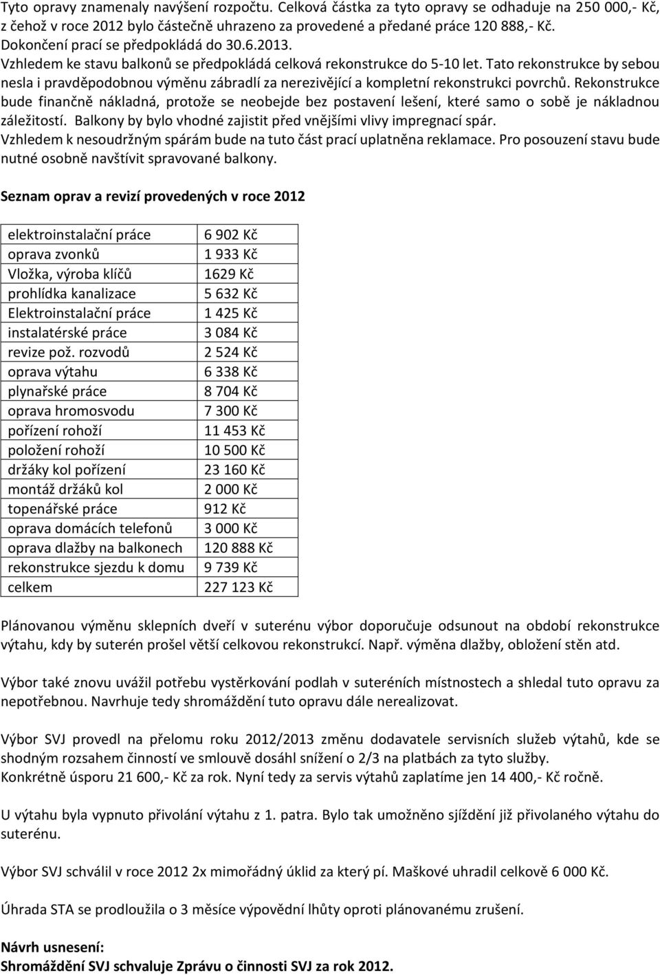 Tato rekonstrukce by sebou nesla i pravděpodobnou výměnu zábradlí za nerezivějící a kompletní rekonstrukci povrchů.