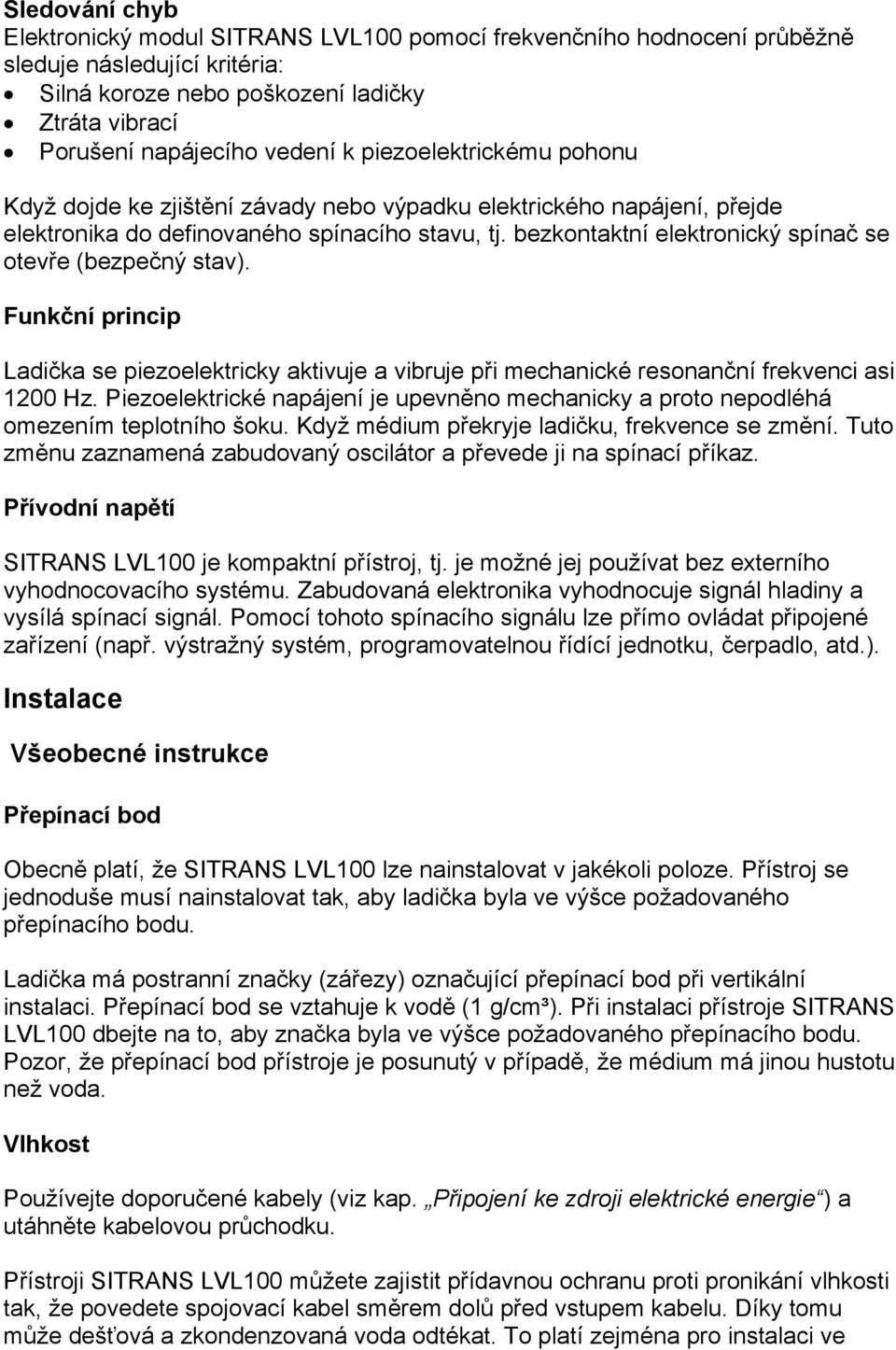 bezkontaktní elektronický spínač se otevře (bezpečný stav). Funkční princip Ladička se piezoelektricky aktivuje a vibruje při mechanické resonanční frekvenci asi 1200 Hz.