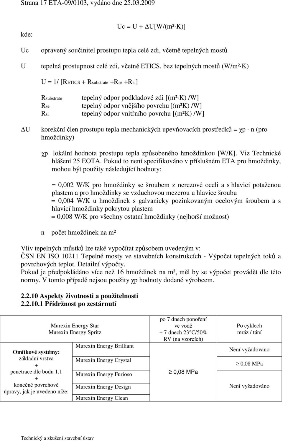 2009 kde: Uc U Uc = U U[W/(m² K)] opravený součinitel prostupu tepla celé zdi, včetně tepelných mostů tepelná prostupnost celé zdi, včetně ETICS, bez tepelných mostů (W/m² K) U = 1/ [RETICS