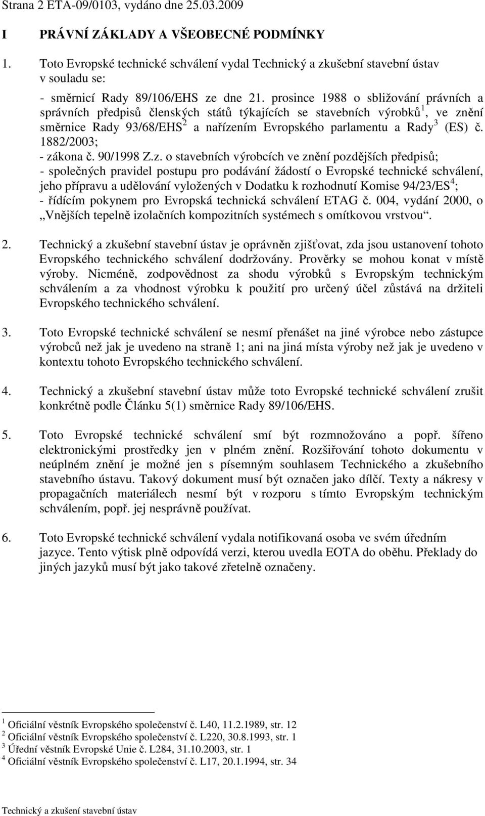 prosince 1988 o sbližování právních a správních předpisů členských států týkajících se stavebních výrobků 1, ve znění směrnice Rady 93/68/EHS 2 a nařízením Evropského parlamentu a Rady 3 (ES) č.