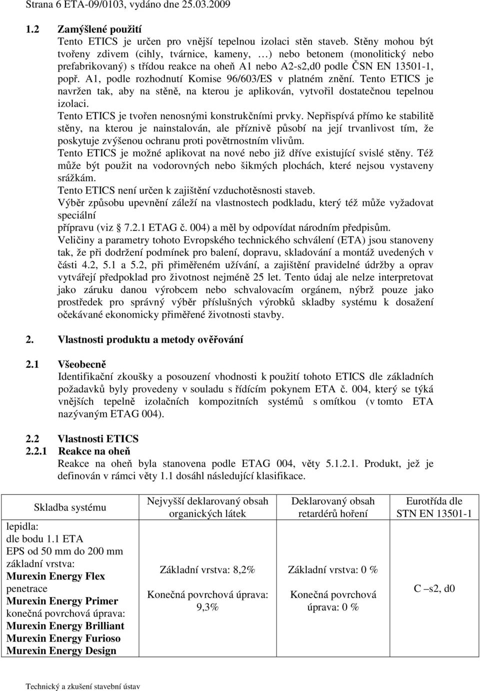 A1, podle rozhodnutí Komise 96/603/ES v platném znění. Tento ETICS je navržen tak, aby na stěně, na kterou je aplikován, vytvořil dostatečnou tepelnou izolaci.