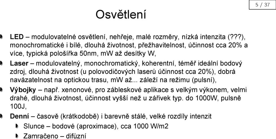 koherentní, téměř ideální bodový zdroj, dlouhá životnost (u polovodičových laserů účinnost cca 20%), dobrá navázatelnost na optickou trasu, mw až.