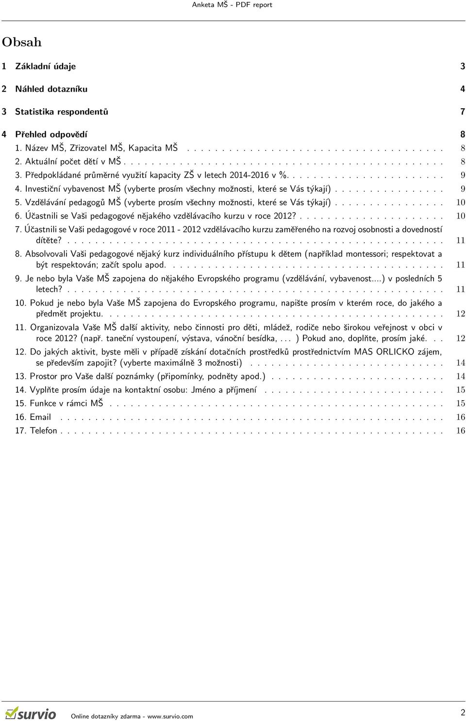 Investiční vybavenost MŠ (vyberte prosím všechny možnosti, které se Vás týkají)................ 9 5. Vzdělávání pedagogů MŠ (vyberte prosím všechny možnosti, které se Vás týkají)................ 10 6.