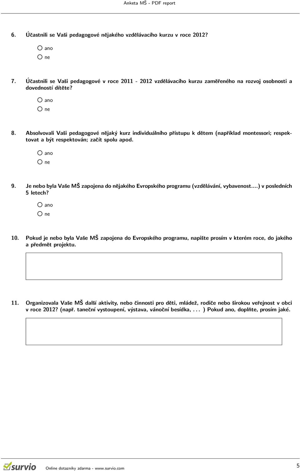 Absolvovali Vaši pedagogové nějaký kurz individuálního přístupu k dětem (například montessori; respektovat a být respektován; začít spolu apod. 2 ano 2 ne 9.