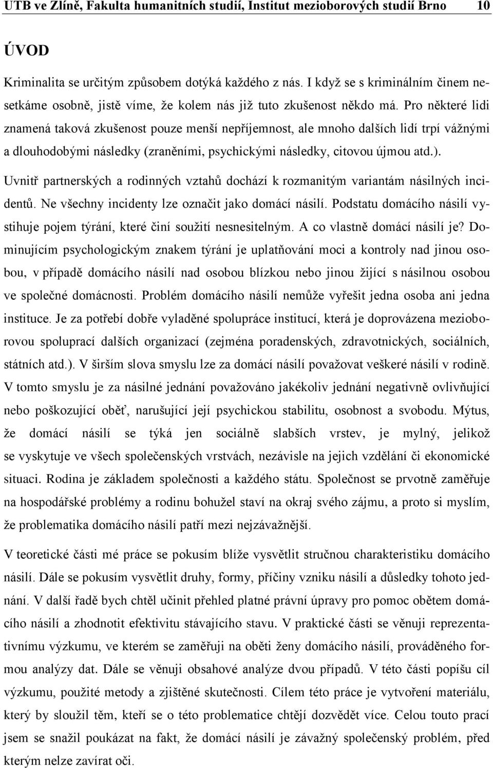 Pro některé lidi znamená taková zkušenost pouze menší nepříjemnost, ale mnoho dalších lidí trpí vážnými a dlouhodobými následky (zraněními, psychickými následky, citovou újmou atd.).