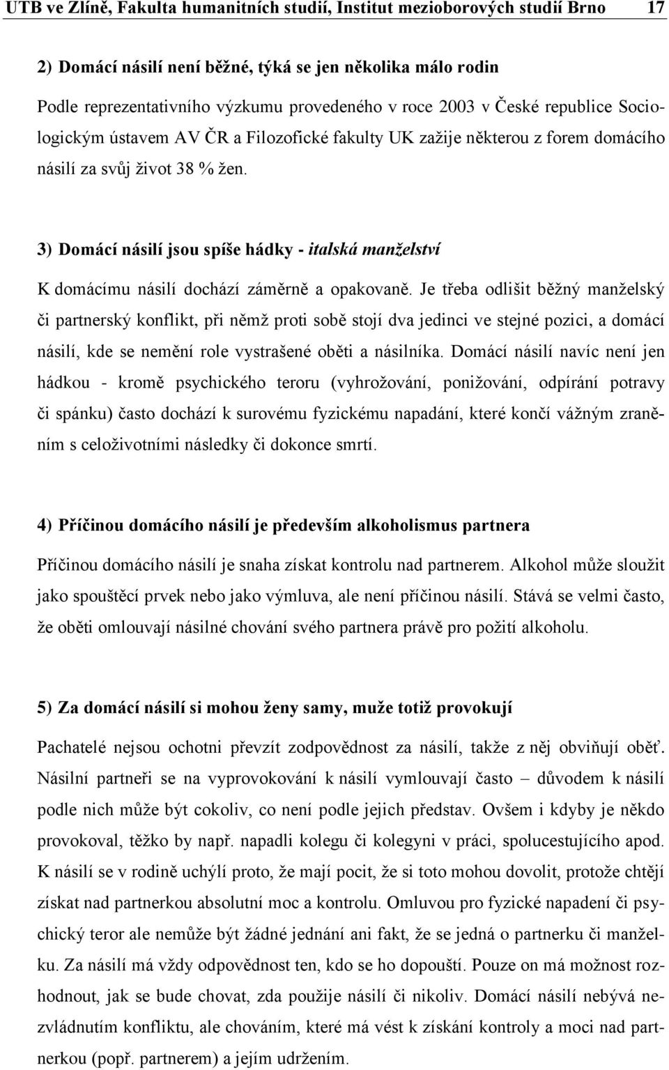 3) Domácí násilí jsou spíše hádky - italská manželství K domácímu násilí dochází záměrně a opakovaně.