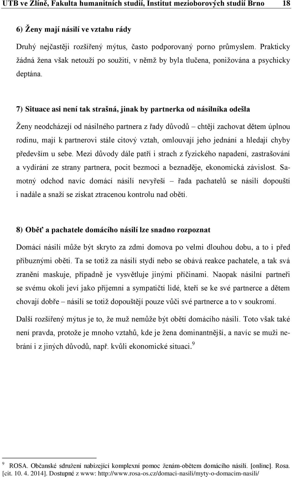 7) Situace asi není tak strašná, jinak by partnerka od násilníka odešla Ženy neodcházejí od násilného partnera z řady důvodů chtějí zachovat dětem úplnou rodinu, mají k partnerovi stále citový vztah,