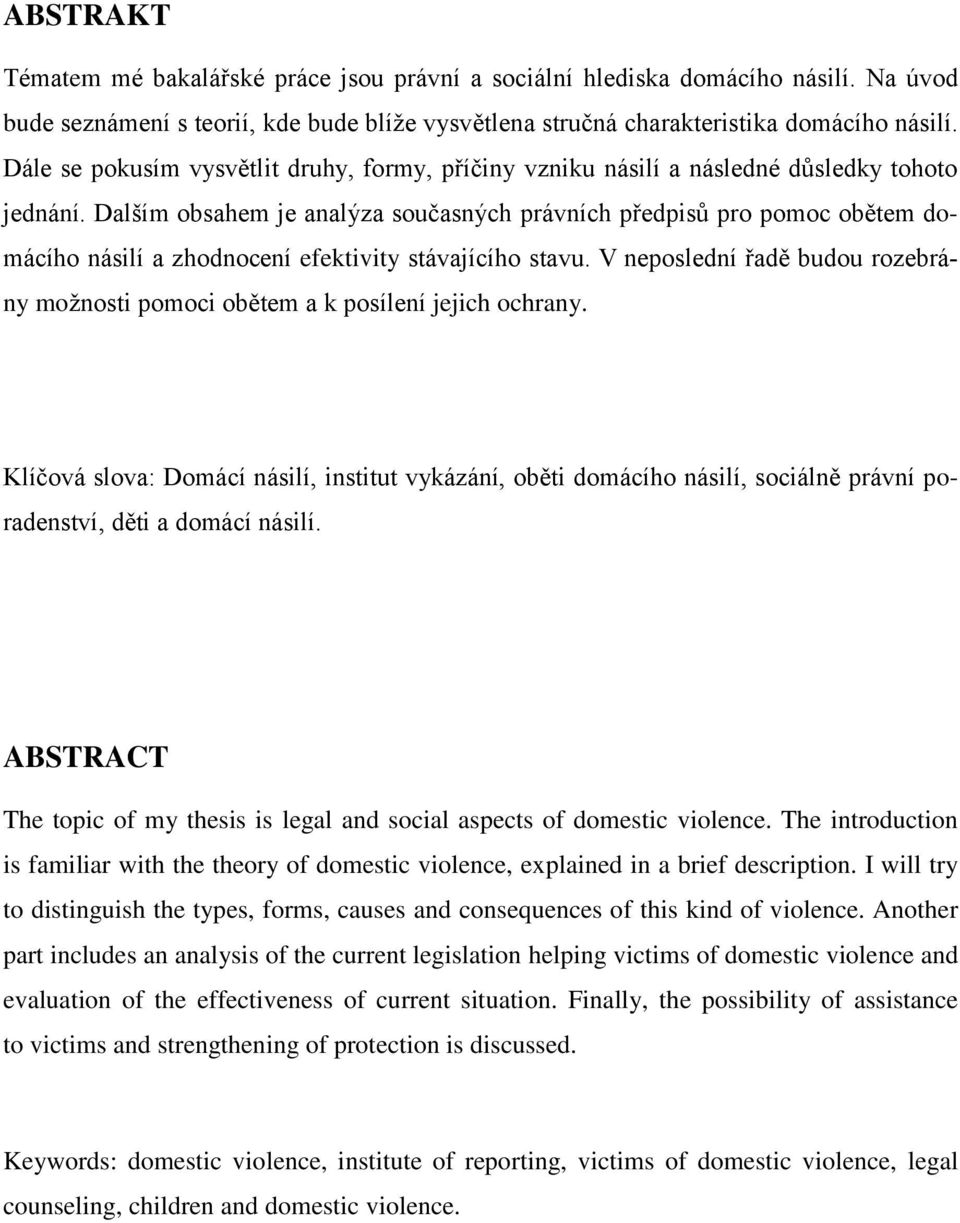Dalším obsahem je analýza současných právních předpisů pro pomoc obětem domácího násilí a zhodnocení efektivity stávajícího stavu.
