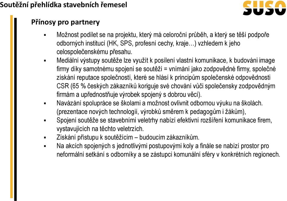 které se hlásí k principům společenské odpovědnosti CSR (65 % českých zákazníků koriguje své chování vůči společensky zodpovědným firmám a upřednostňuje výrobek spojený s dobrou věcí).