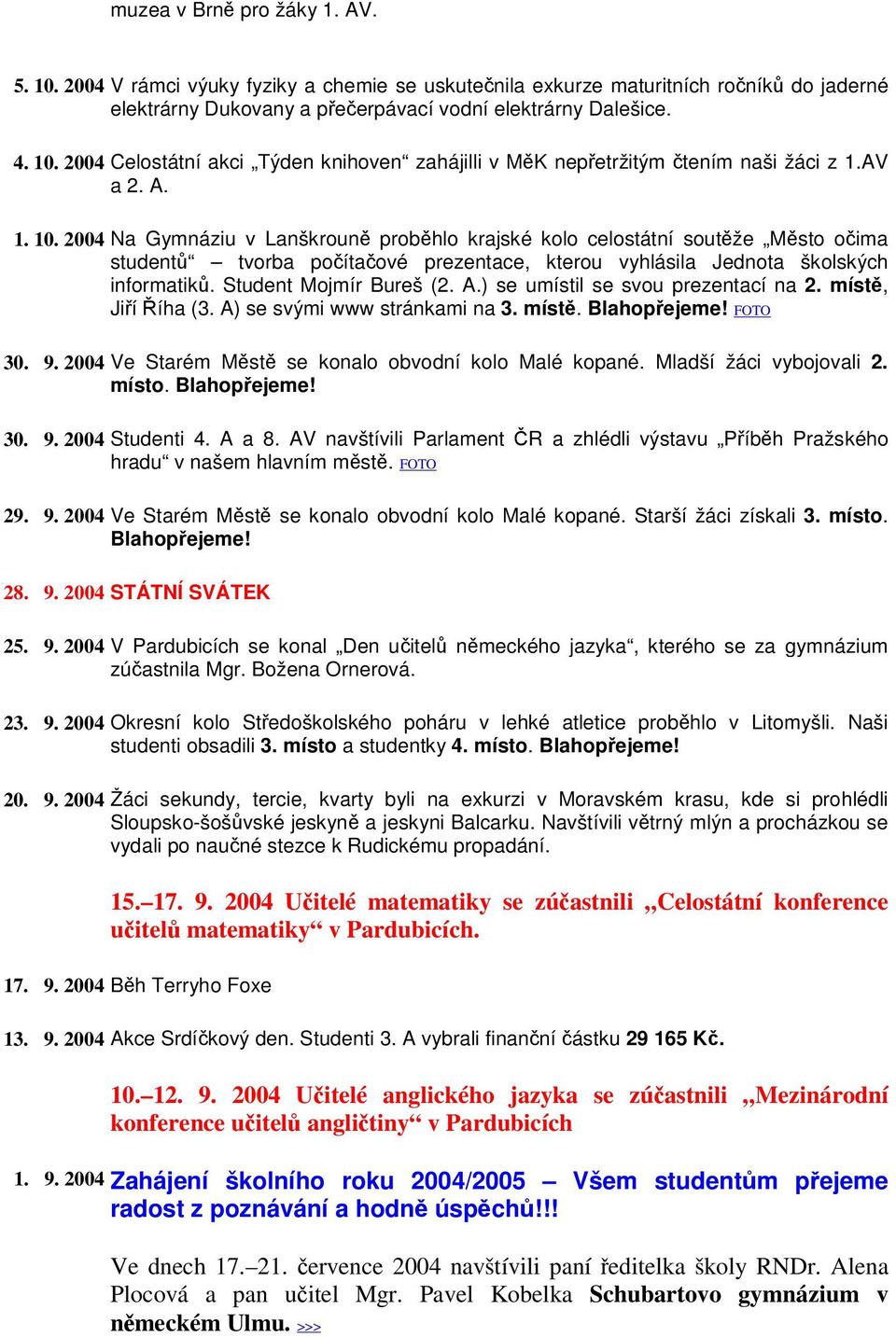 Student Mojmír Bureš (2. A.) se umístil se svou prezentací na 2. míst, Jií íha (3. A) se svými www stránkami na 3. míst. FOTO 30. 9. 2004 Ve Starém Mst se konalo obvodní kolo Malé kopané.