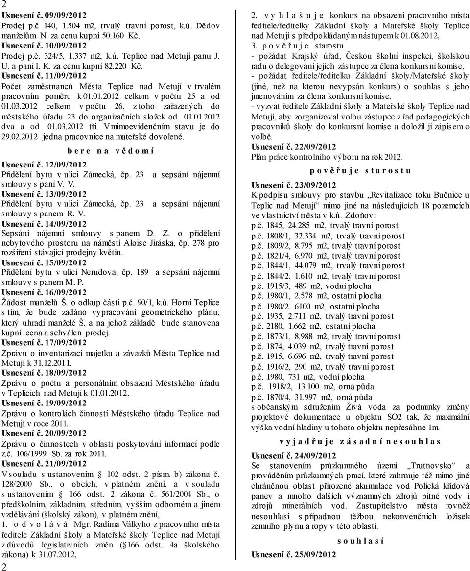 2012 celkem v počtu 26, z toho zařazených do městského úřadu 23 do organizačních složek od 01.01.2012 dva a od 01.03.2012 tři. V mimoevidenčním stavu je do 29.02.