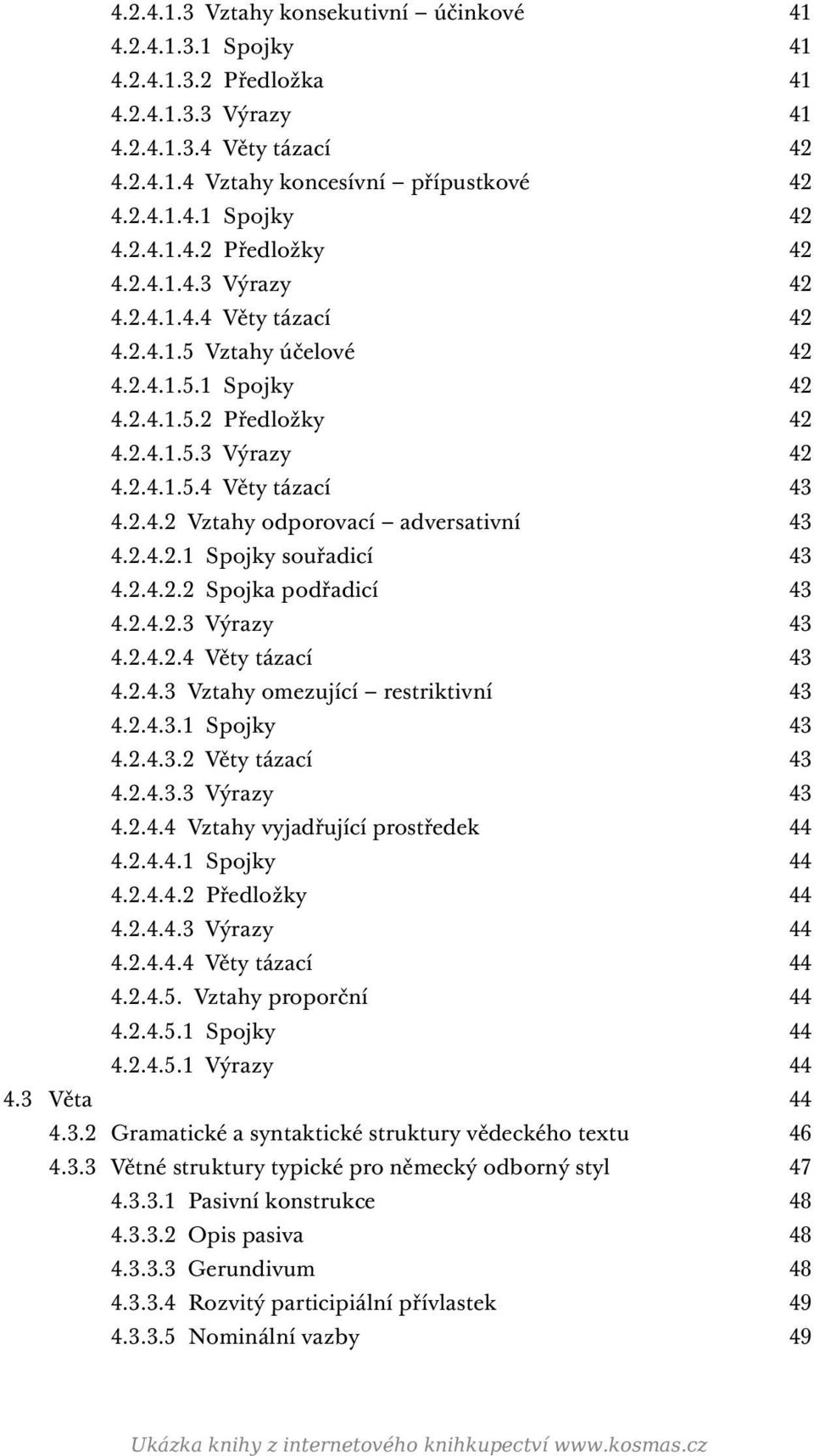 2.4.2.1 Spojky souřadicí 43 4.2.4.2.2 Spojka podřadicí 43 4.2.4.2.3 Výrazy 43 4.2.4.2.4 Věty tázací 43 4.2.4.3 Vztahy omezující restriktivní 43 4.2.4.3.1 Spojky 43 4.2.4.3.2 Věty tázací 43 4.2.4.3.3 Výrazy 43 4.2.4.4 Vztahy vyjadřující prostředek 44 4.