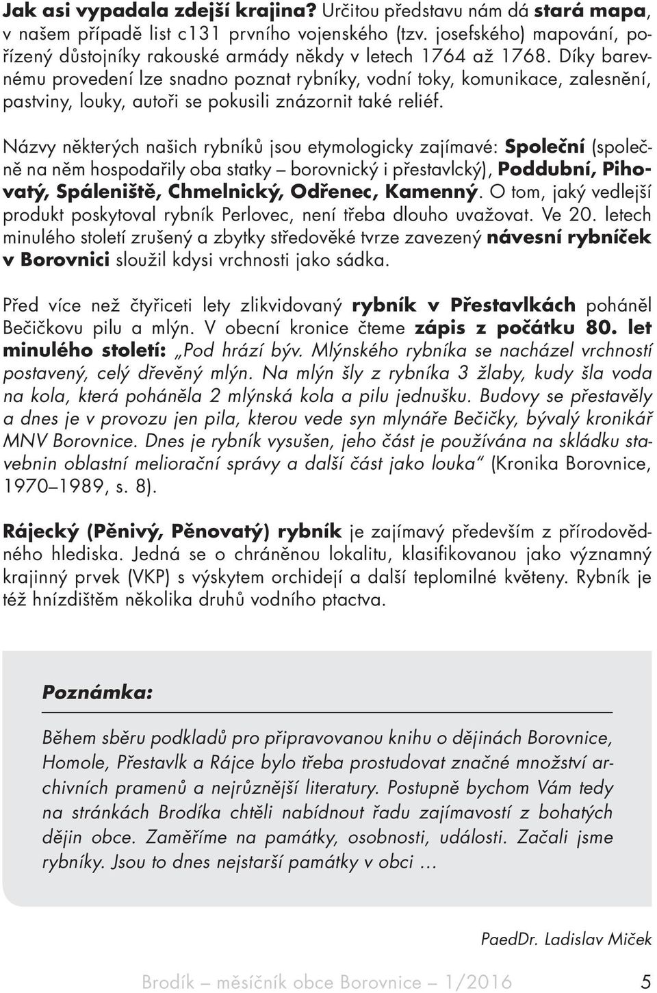 Díky barevnému provedení lze snadno poznat rybníky, vodní toky, komunikace, zalesnění, pastviny, louky, autoři se pokusili znázornit také reliéf.