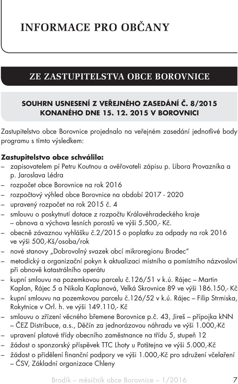 zápisu p. Libora Provazníka a p. Jaroslava Lédra rozpočet obce Borovnice na rok 2016 rozpočtový výhled obce Borovnice na období 2017-2020 upravený rozpočet na rok 2015 č.