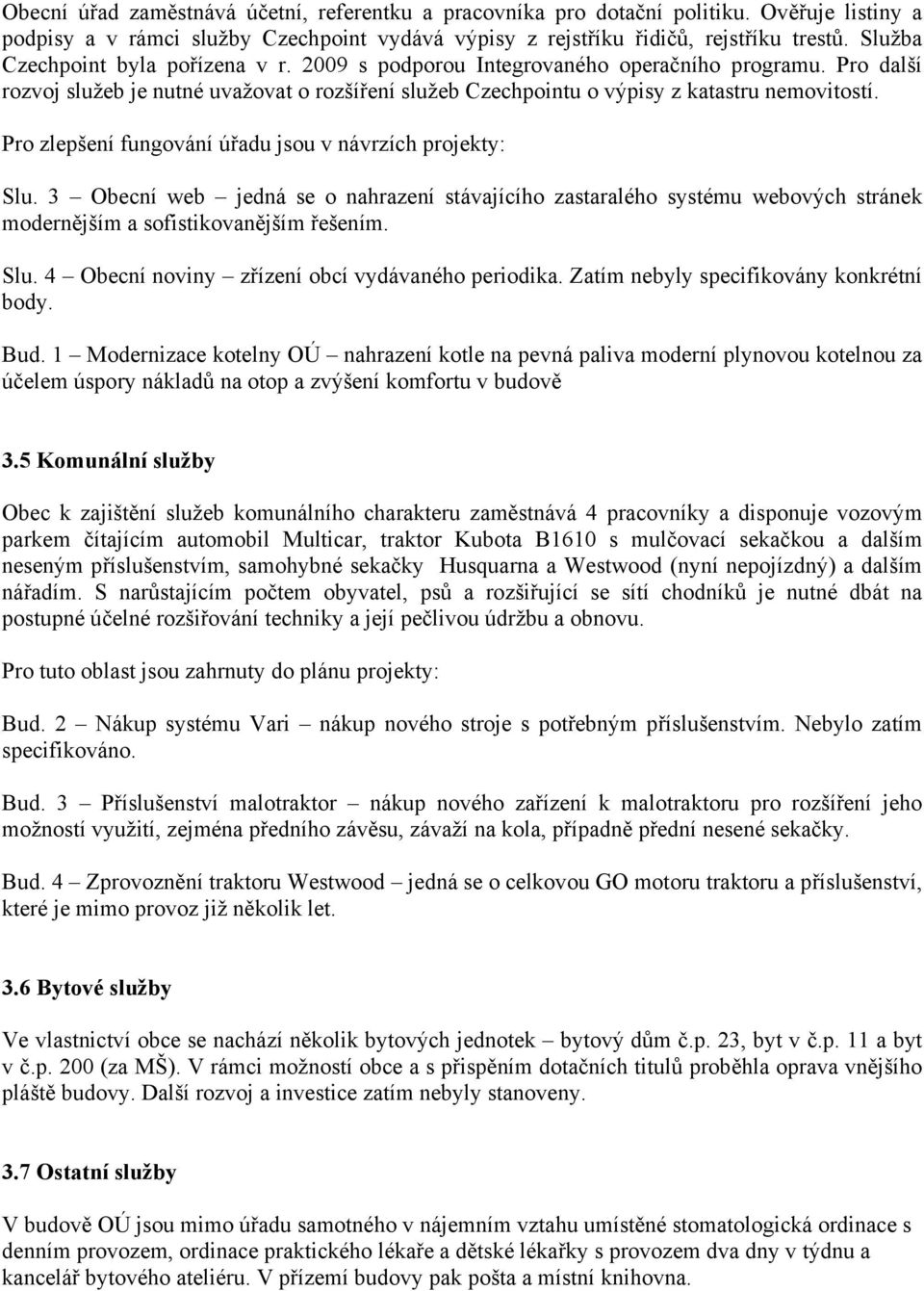 Pro zlepšení fungování úřadu jsou v návrzích projekty: Slu. 3 Obecní web jedná se o nahrazení stávajícího zastaralého systému webových stránek modernějším a sofistikovanějším řešením. Slu. 4 Obecní noviny zřízení obcí vydávaného periodika.