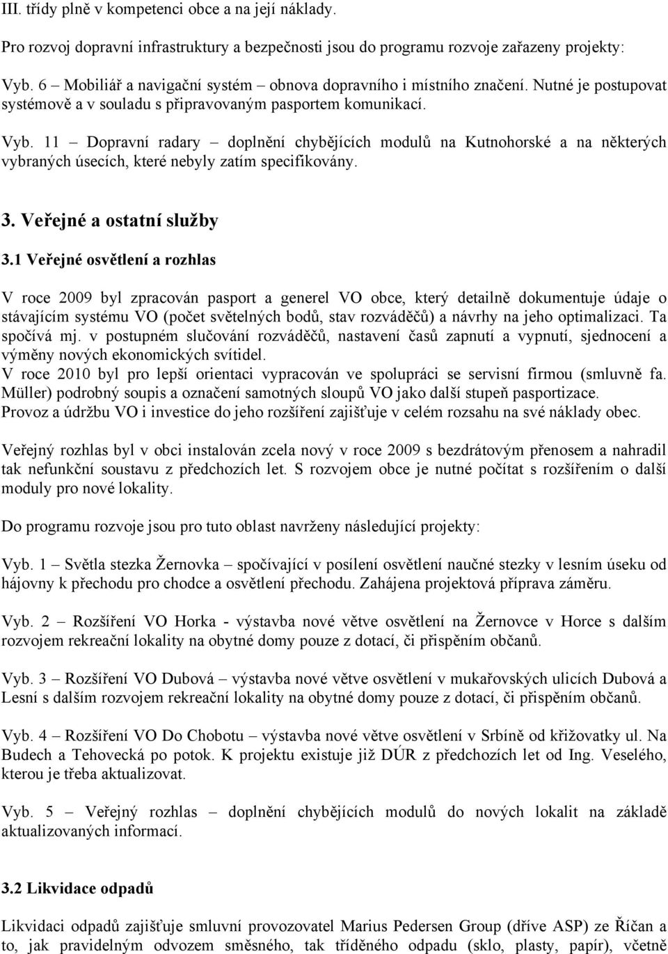 11 Dopravní radary doplnění chybějících modulů na Kutnohorské a na některých vybraných úsecích, které nebyly zatím specifikovány. 3. Veřejné a ostatní služby 3.