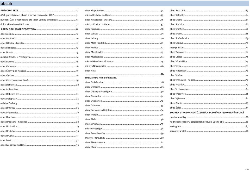 .. 16 obec Čechy pod Kosířem... 17 obec Čelčice... 18 obec Čelechovice na Hané... 19 obec Dětkovice... 20 obec Dobrochov... 21 obec Dobromilice... 22 obec Doloplazy... 23 městys Drahany.