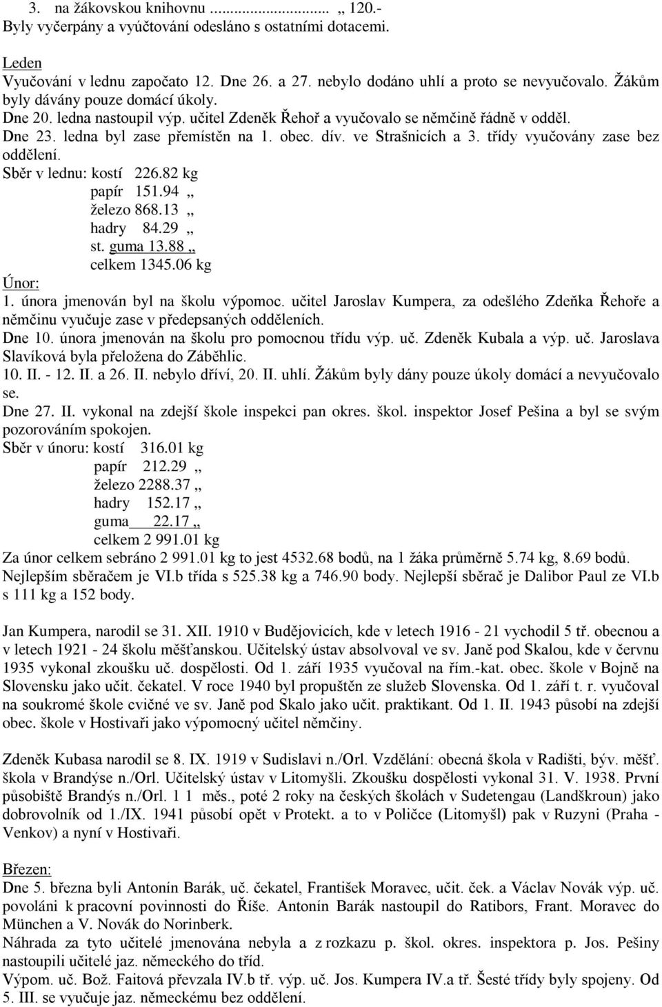 třídy vyučovány zase bez oddělení. Sběr v lednu: kostí 226.82 kg papír 151.94 železo 868.13 hadry 84.29 st. guma 13.88 celkem 1345.06 kg Únor: 1. února jmenován byl na školu výpomoc.