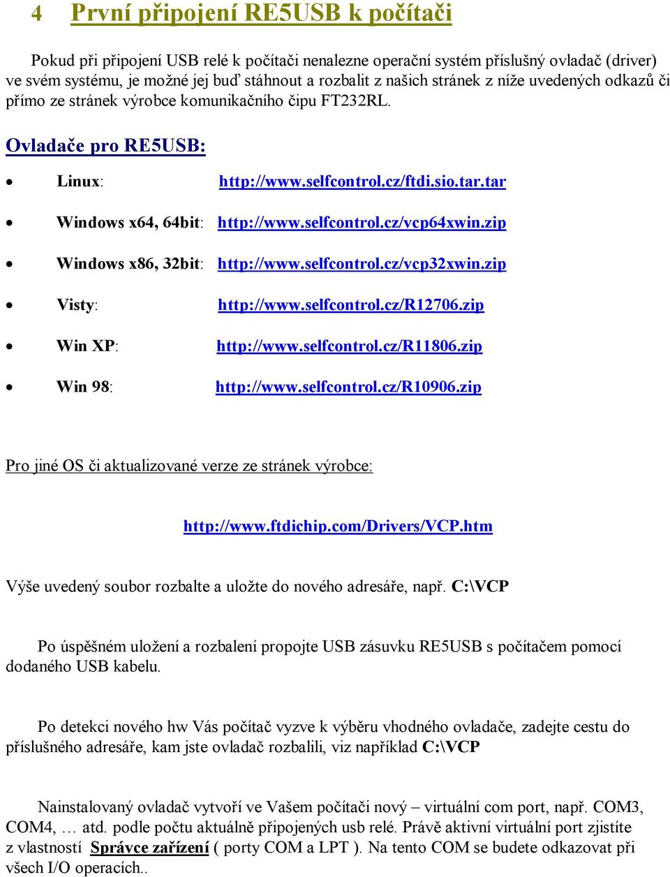 zip Windows x86, 32bit: http://www.selfcontrol.cz/vcp32xwin.zip Visty: http://www.selfcontrol.cz/r12706.zip Win XP: http://www.selfcontrol.cz/r11806.zip Win 98: http://www.selfcontrol.cz/r10906.