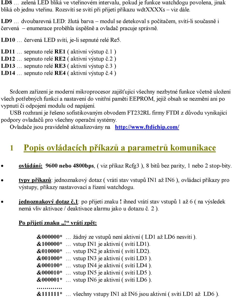 LD11 sepnuto relé RE1 ( aktivní výstup č.1 ) LD12 sepnuto relé RE2 ( aktivní výstup č.2 ) LD13 sepnuto relé RE3 ( aktivní výstup č.3 ) LD14 sepnuto relé RE4 ( aktivní výstup č.