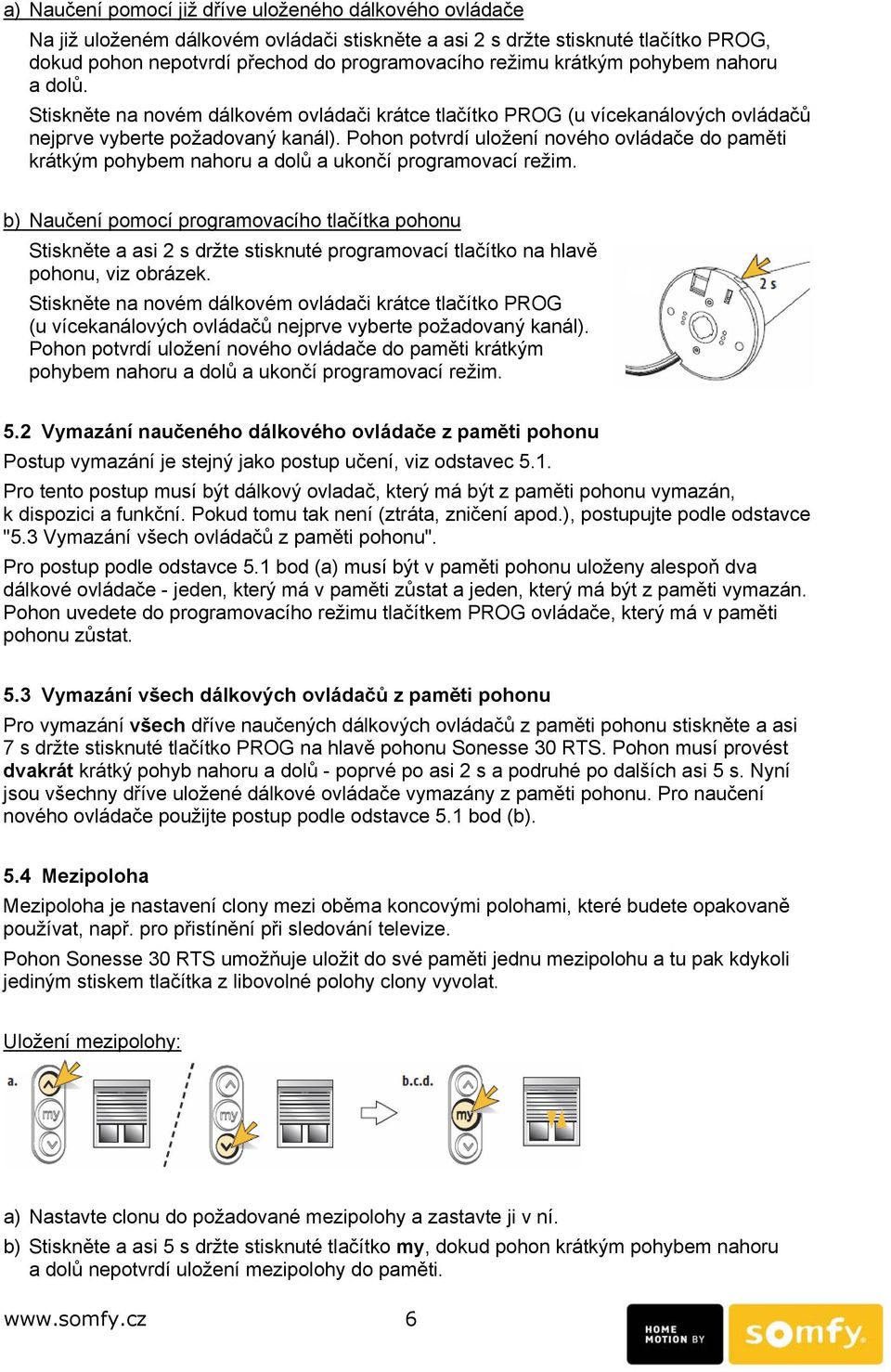 Pohon potvrdí uložení nového ovládače do paměti krátkým pohybem nahoru a dolů a ukončí programovací režim.