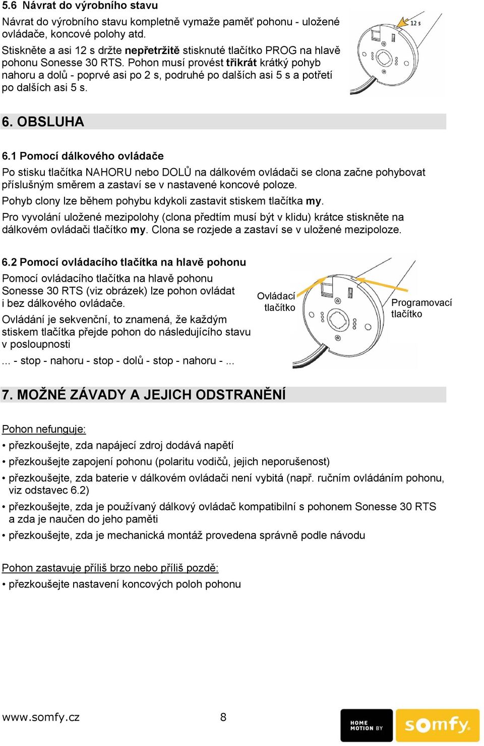 Pohon musí provést třikrát krátký pohyb nahoru a dolů - poprvé asi po 2 s, podruhé po dalších asi 5 s a potřetí po dalších asi 5 s. 6. OBSLUHA 6.