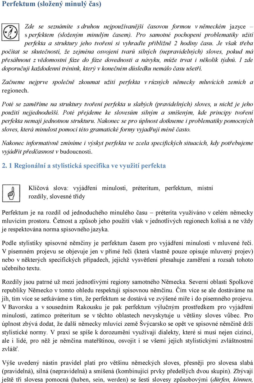 Je však třeba počítat se skutečností, že zejména osvojení tvarů silných (nepravidelných) sloves, pokud má přesáhnout z vědomostní fáze do fáze dovednosti a návyku, může trvat i několik týdnů.