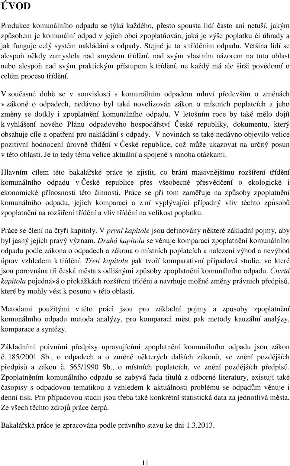 Většina lidí se alespoň někdy zamyslela nad smyslem třídění, nad svým vlastním názorem na tuto oblast nebo alespoň nad svým praktickým přístupem k třídění, ne každý má ale širší povědomí o celém